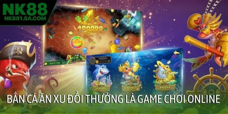 Bắn cá ăn xu đổi thưởng là game chơi online