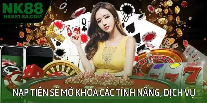 Nạp tiền sẽ mở khóa các tính năng, dịch vụ